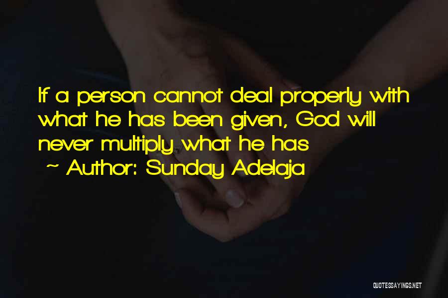 Sunday Adelaja Quotes: If A Person Cannot Deal Properly With What He Has Been Given, God Will Never Multiply What He Has