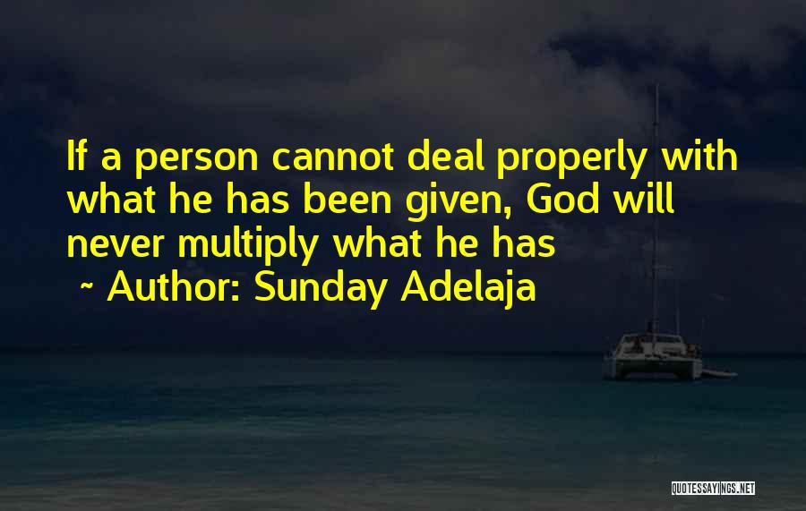Sunday Adelaja Quotes: If A Person Cannot Deal Properly With What He Has Been Given, God Will Never Multiply What He Has