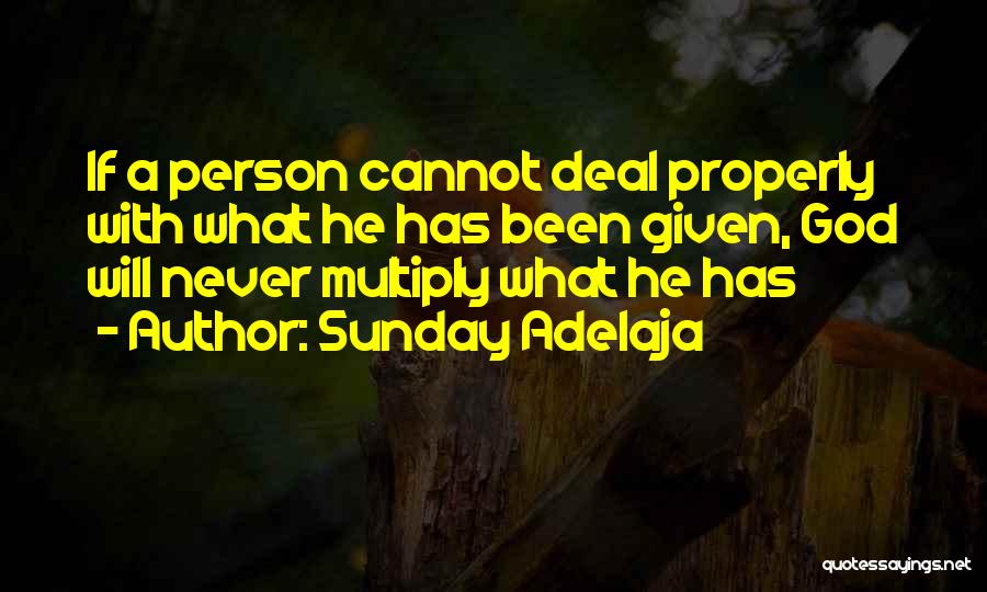 Sunday Adelaja Quotes: If A Person Cannot Deal Properly With What He Has Been Given, God Will Never Multiply What He Has