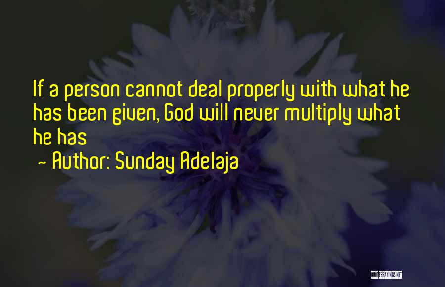 Sunday Adelaja Quotes: If A Person Cannot Deal Properly With What He Has Been Given, God Will Never Multiply What He Has