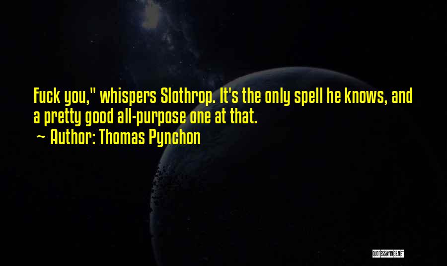 Thomas Pynchon Quotes: Fuck You, Whispers Slothrop. It's The Only Spell He Knows, And A Pretty Good All-purpose One At That.