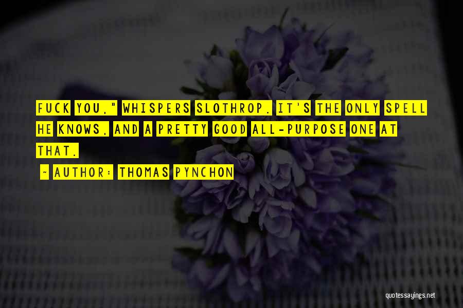 Thomas Pynchon Quotes: Fuck You, Whispers Slothrop. It's The Only Spell He Knows, And A Pretty Good All-purpose One At That.