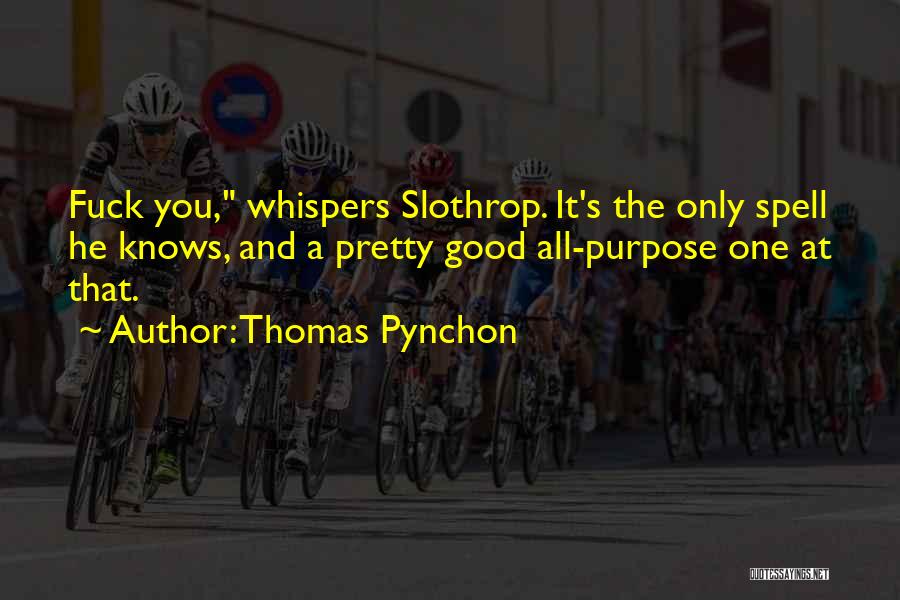 Thomas Pynchon Quotes: Fuck You, Whispers Slothrop. It's The Only Spell He Knows, And A Pretty Good All-purpose One At That.