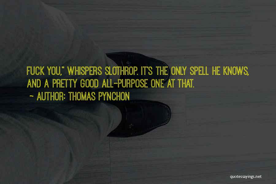 Thomas Pynchon Quotes: Fuck You, Whispers Slothrop. It's The Only Spell He Knows, And A Pretty Good All-purpose One At That.