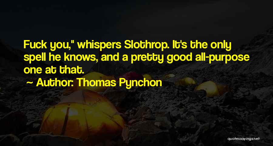 Thomas Pynchon Quotes: Fuck You, Whispers Slothrop. It's The Only Spell He Knows, And A Pretty Good All-purpose One At That.