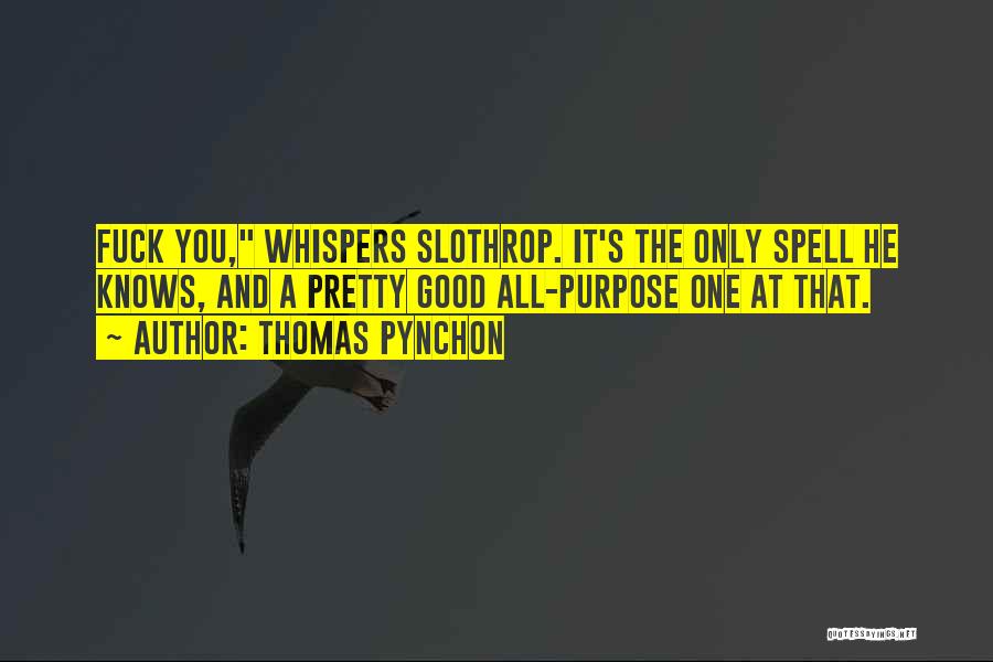 Thomas Pynchon Quotes: Fuck You, Whispers Slothrop. It's The Only Spell He Knows, And A Pretty Good All-purpose One At That.