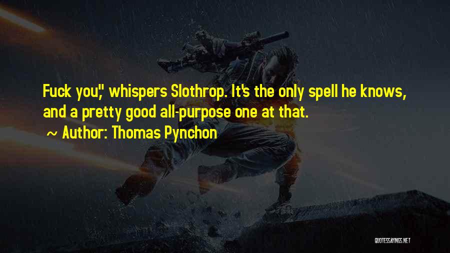 Thomas Pynchon Quotes: Fuck You, Whispers Slothrop. It's The Only Spell He Knows, And A Pretty Good All-purpose One At That.