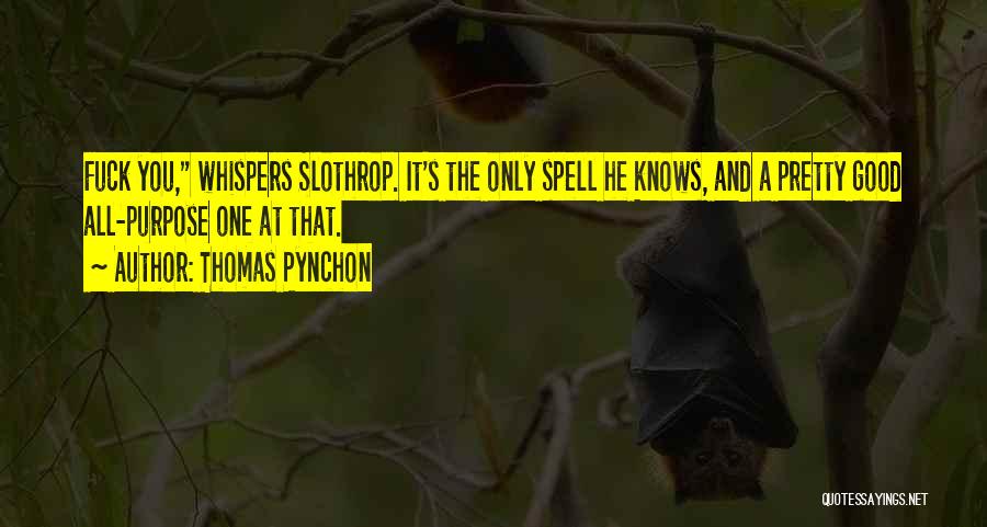 Thomas Pynchon Quotes: Fuck You, Whispers Slothrop. It's The Only Spell He Knows, And A Pretty Good All-purpose One At That.