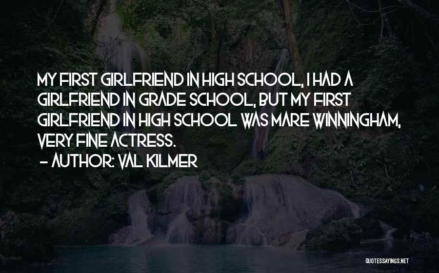 Val Kilmer Quotes: My First Girlfriend In High School, I Had A Girlfriend In Grade School, But My First Girlfriend In High School