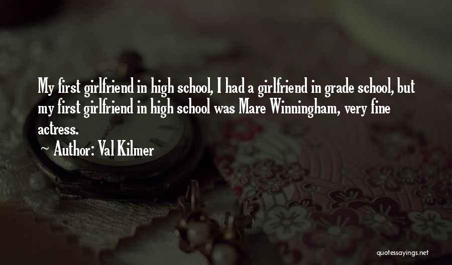 Val Kilmer Quotes: My First Girlfriend In High School, I Had A Girlfriend In Grade School, But My First Girlfriend In High School