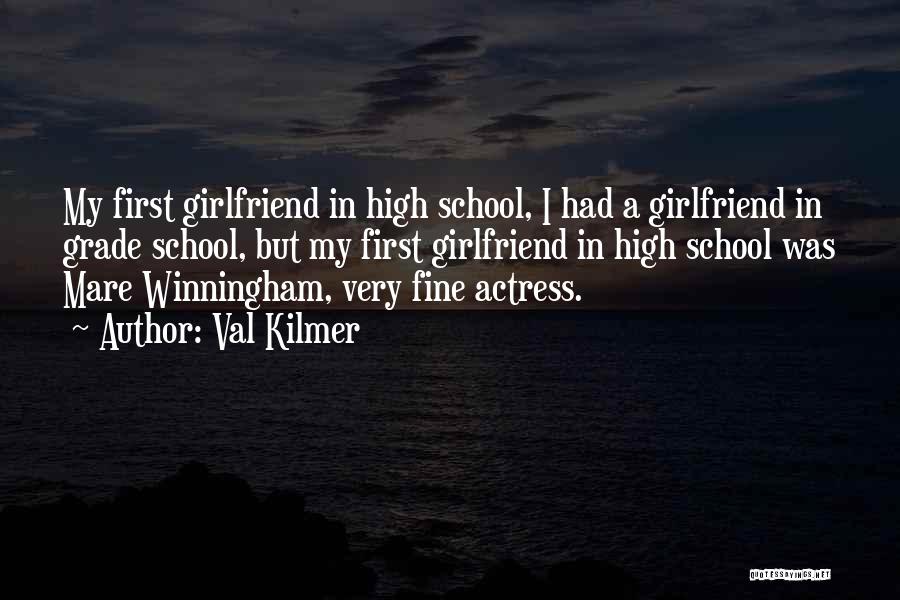 Val Kilmer Quotes: My First Girlfriend In High School, I Had A Girlfriend In Grade School, But My First Girlfriend In High School