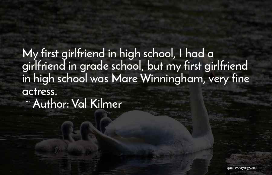 Val Kilmer Quotes: My First Girlfriend In High School, I Had A Girlfriend In Grade School, But My First Girlfriend In High School