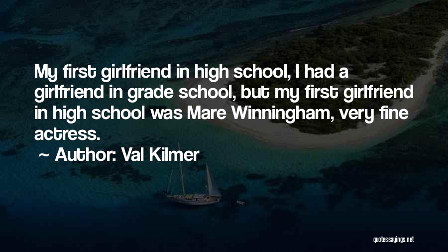 Val Kilmer Quotes: My First Girlfriend In High School, I Had A Girlfriend In Grade School, But My First Girlfriend In High School