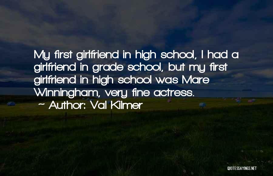 Val Kilmer Quotes: My First Girlfriend In High School, I Had A Girlfriend In Grade School, But My First Girlfriend In High School