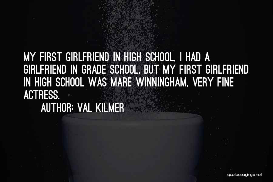 Val Kilmer Quotes: My First Girlfriend In High School, I Had A Girlfriend In Grade School, But My First Girlfriend In High School