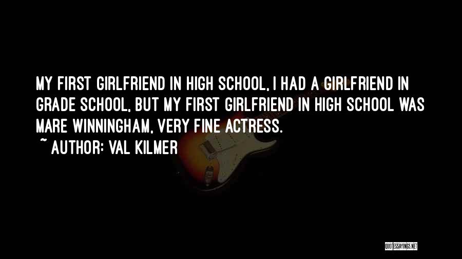 Val Kilmer Quotes: My First Girlfriend In High School, I Had A Girlfriend In Grade School, But My First Girlfriend In High School