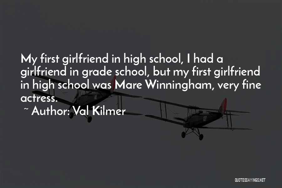 Val Kilmer Quotes: My First Girlfriend In High School, I Had A Girlfriend In Grade School, But My First Girlfriend In High School