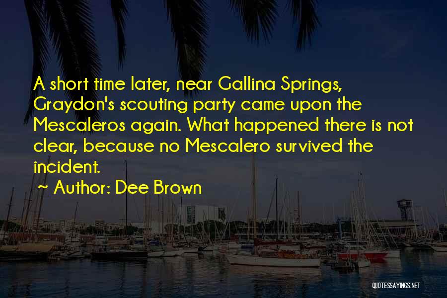 Dee Brown Quotes: A Short Time Later, Near Gallina Springs, Graydon's Scouting Party Came Upon The Mescaleros Again. What Happened There Is Not