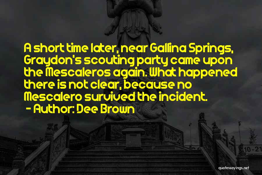 Dee Brown Quotes: A Short Time Later, Near Gallina Springs, Graydon's Scouting Party Came Upon The Mescaleros Again. What Happened There Is Not