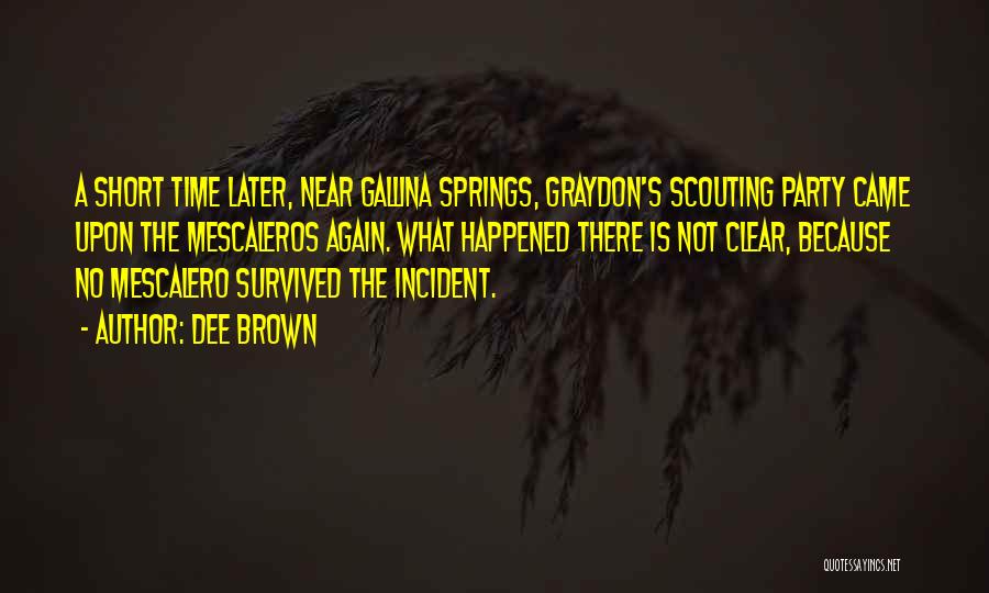 Dee Brown Quotes: A Short Time Later, Near Gallina Springs, Graydon's Scouting Party Came Upon The Mescaleros Again. What Happened There Is Not