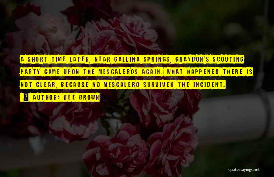 Dee Brown Quotes: A Short Time Later, Near Gallina Springs, Graydon's Scouting Party Came Upon The Mescaleros Again. What Happened There Is Not