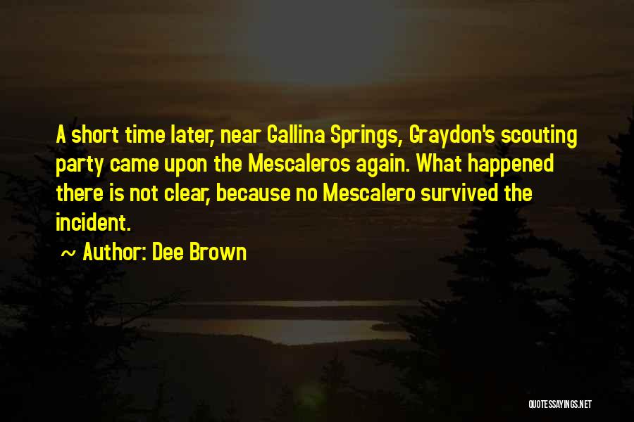 Dee Brown Quotes: A Short Time Later, Near Gallina Springs, Graydon's Scouting Party Came Upon The Mescaleros Again. What Happened There Is Not