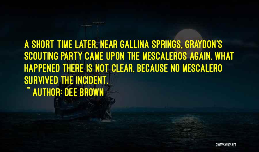 Dee Brown Quotes: A Short Time Later, Near Gallina Springs, Graydon's Scouting Party Came Upon The Mescaleros Again. What Happened There Is Not