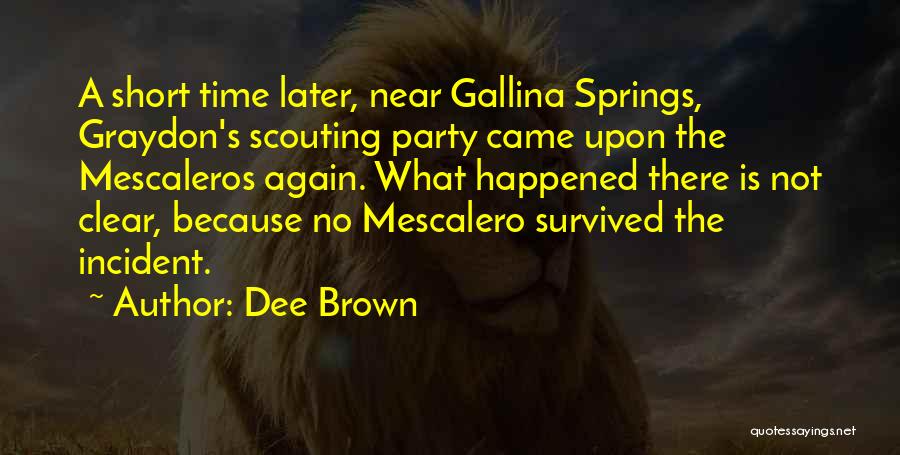 Dee Brown Quotes: A Short Time Later, Near Gallina Springs, Graydon's Scouting Party Came Upon The Mescaleros Again. What Happened There Is Not