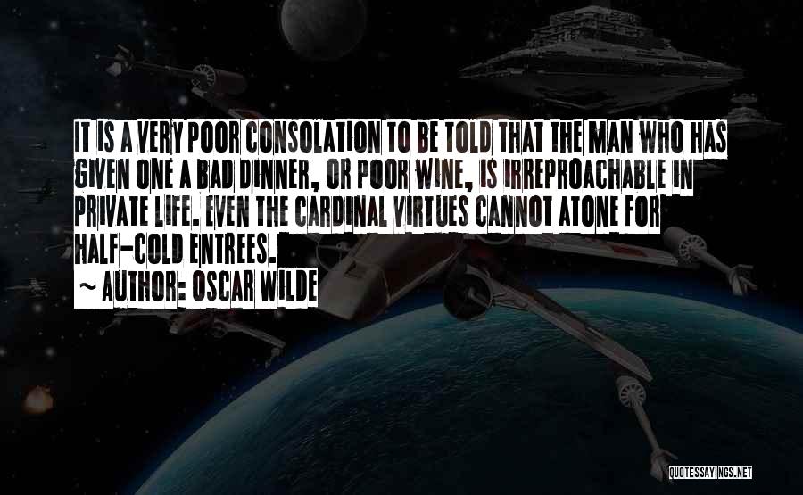 Oscar Wilde Quotes: It Is A Very Poor Consolation To Be Told That The Man Who Has Given One A Bad Dinner, Or