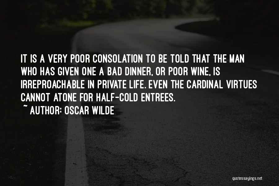 Oscar Wilde Quotes: It Is A Very Poor Consolation To Be Told That The Man Who Has Given One A Bad Dinner, Or