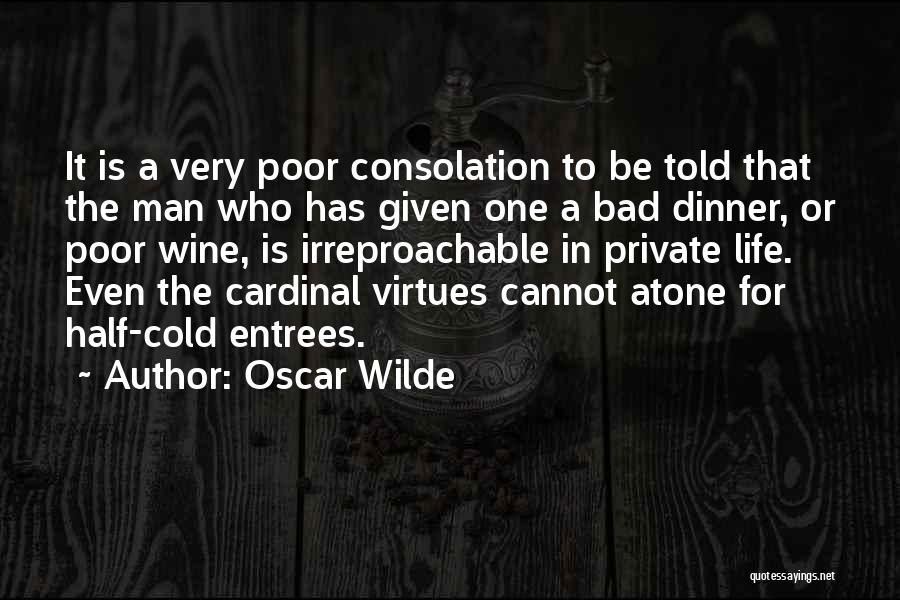 Oscar Wilde Quotes: It Is A Very Poor Consolation To Be Told That The Man Who Has Given One A Bad Dinner, Or