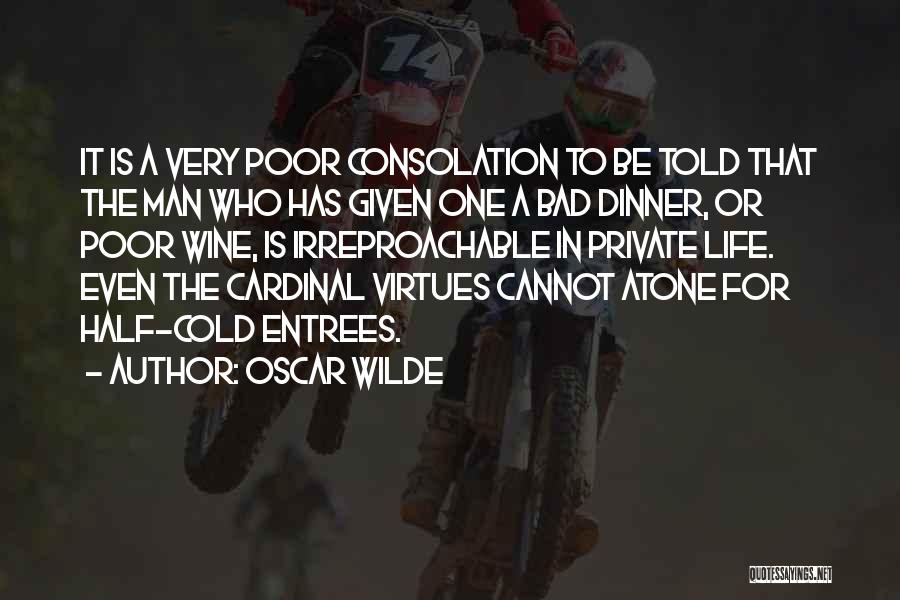 Oscar Wilde Quotes: It Is A Very Poor Consolation To Be Told That The Man Who Has Given One A Bad Dinner, Or