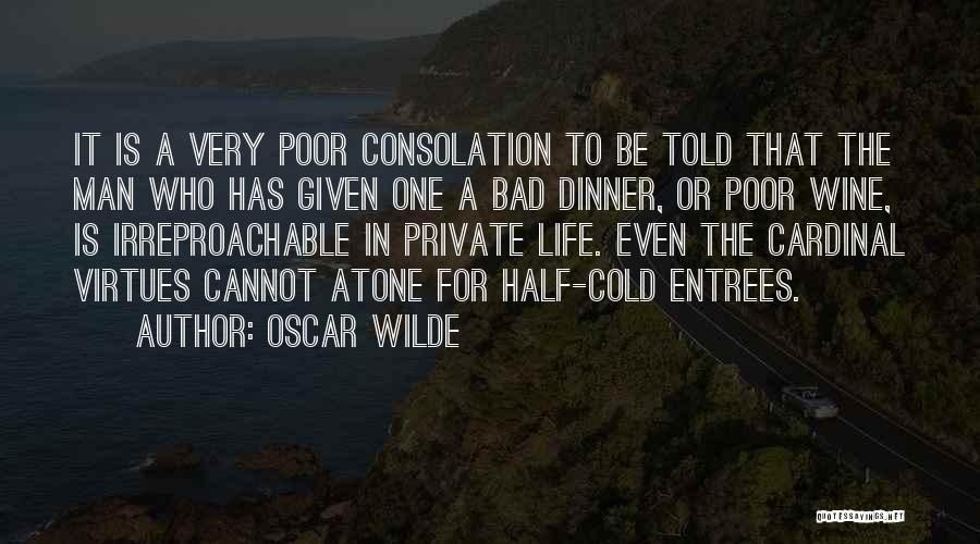 Oscar Wilde Quotes: It Is A Very Poor Consolation To Be Told That The Man Who Has Given One A Bad Dinner, Or