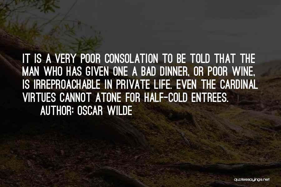 Oscar Wilde Quotes: It Is A Very Poor Consolation To Be Told That The Man Who Has Given One A Bad Dinner, Or