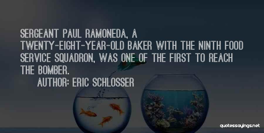 Eric Schlosser Quotes: Sergeant Paul Ramoneda, A Twenty-eight-year-old Baker With The Ninth Food Service Squadron, Was One Of The First To Reach The