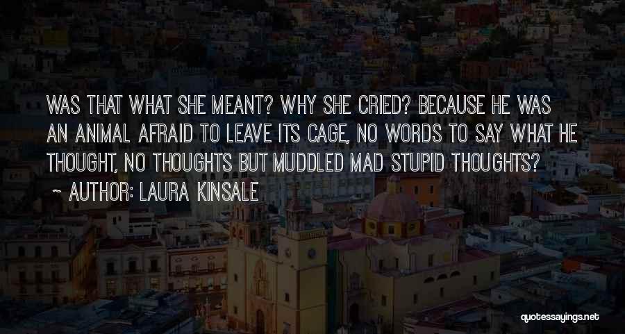 Laura Kinsale Quotes: Was That What She Meant? Why She Cried? Because He Was An Animal Afraid To Leave Its Cage, No Words