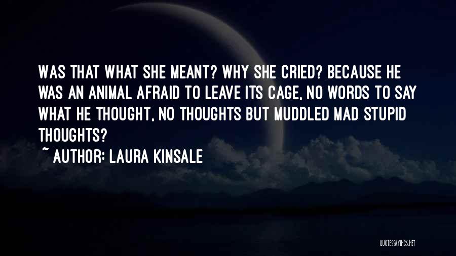 Laura Kinsale Quotes: Was That What She Meant? Why She Cried? Because He Was An Animal Afraid To Leave Its Cage, No Words