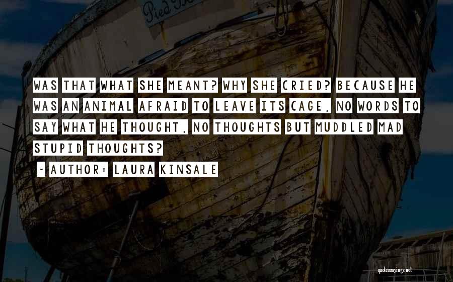 Laura Kinsale Quotes: Was That What She Meant? Why She Cried? Because He Was An Animal Afraid To Leave Its Cage, No Words