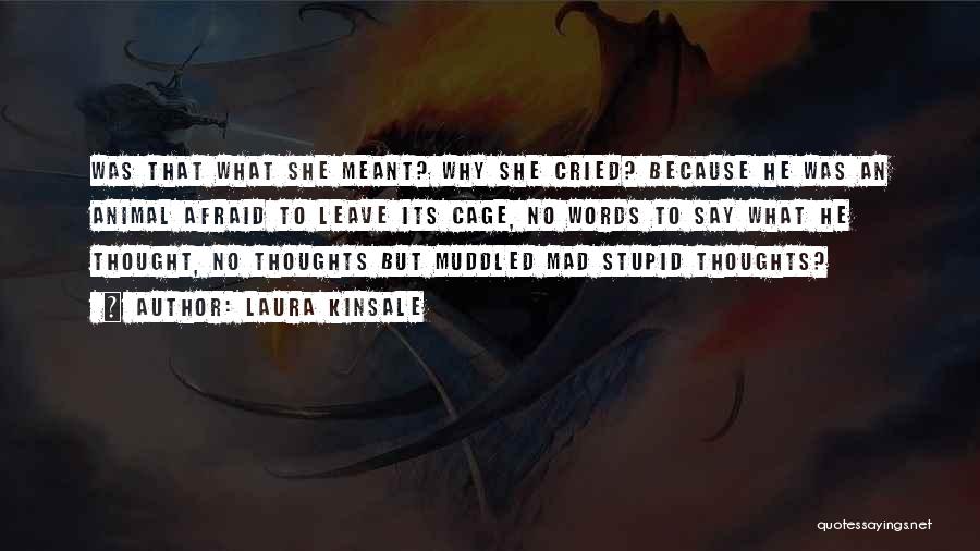 Laura Kinsale Quotes: Was That What She Meant? Why She Cried? Because He Was An Animal Afraid To Leave Its Cage, No Words