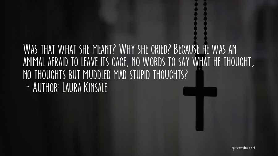 Laura Kinsale Quotes: Was That What She Meant? Why She Cried? Because He Was An Animal Afraid To Leave Its Cage, No Words