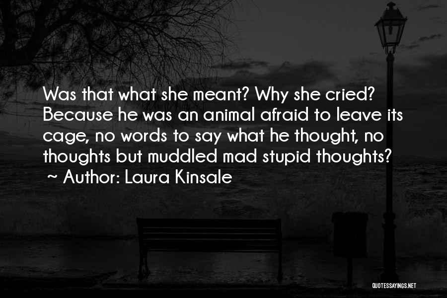 Laura Kinsale Quotes: Was That What She Meant? Why She Cried? Because He Was An Animal Afraid To Leave Its Cage, No Words