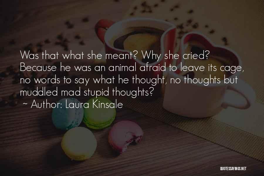 Laura Kinsale Quotes: Was That What She Meant? Why She Cried? Because He Was An Animal Afraid To Leave Its Cage, No Words