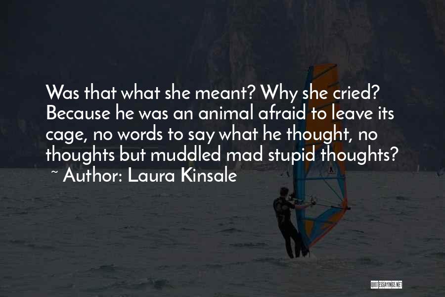 Laura Kinsale Quotes: Was That What She Meant? Why She Cried? Because He Was An Animal Afraid To Leave Its Cage, No Words