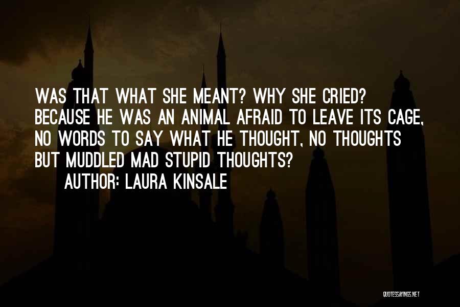 Laura Kinsale Quotes: Was That What She Meant? Why She Cried? Because He Was An Animal Afraid To Leave Its Cage, No Words