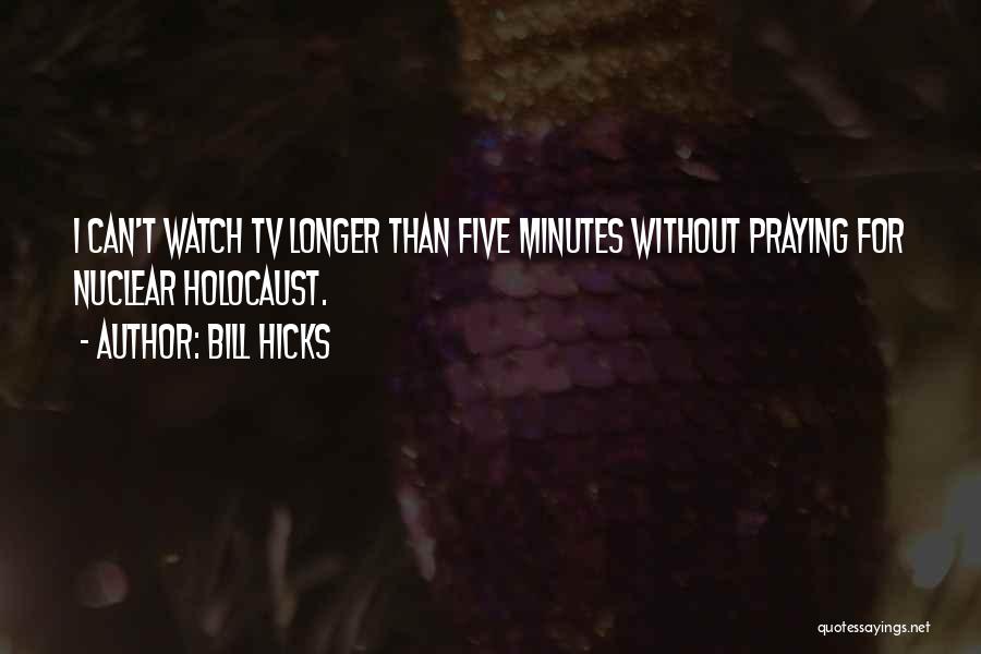 Bill Hicks Quotes: I Can't Watch Tv Longer Than Five Minutes Without Praying For Nuclear Holocaust.