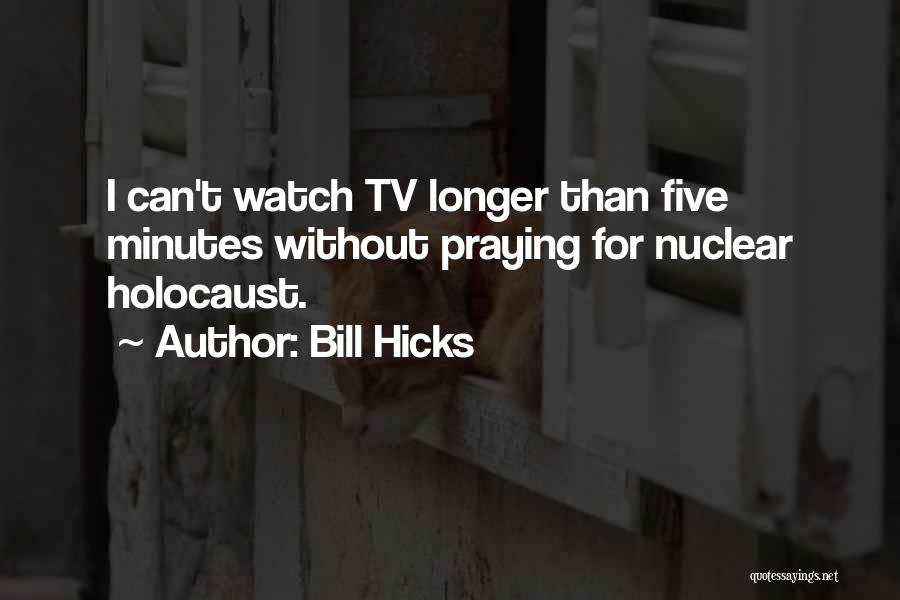 Bill Hicks Quotes: I Can't Watch Tv Longer Than Five Minutes Without Praying For Nuclear Holocaust.