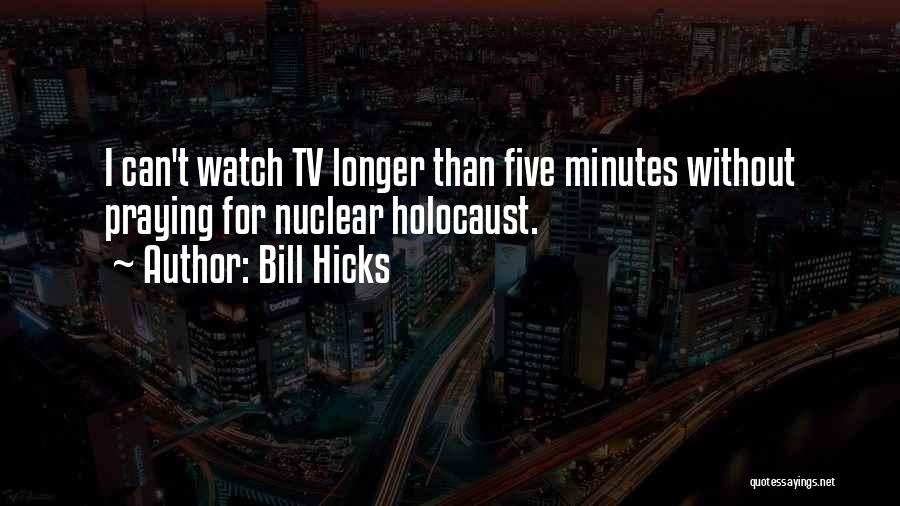 Bill Hicks Quotes: I Can't Watch Tv Longer Than Five Minutes Without Praying For Nuclear Holocaust.