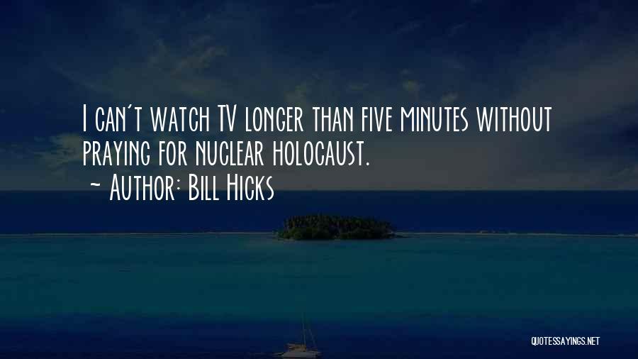 Bill Hicks Quotes: I Can't Watch Tv Longer Than Five Minutes Without Praying For Nuclear Holocaust.