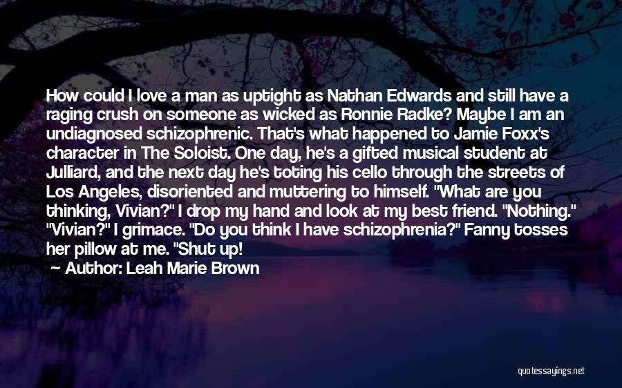 Leah Marie Brown Quotes: How Could I Love A Man As Uptight As Nathan Edwards And Still Have A Raging Crush On Someone As