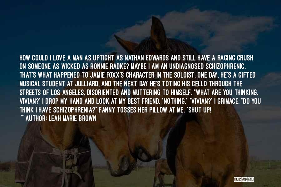 Leah Marie Brown Quotes: How Could I Love A Man As Uptight As Nathan Edwards And Still Have A Raging Crush On Someone As